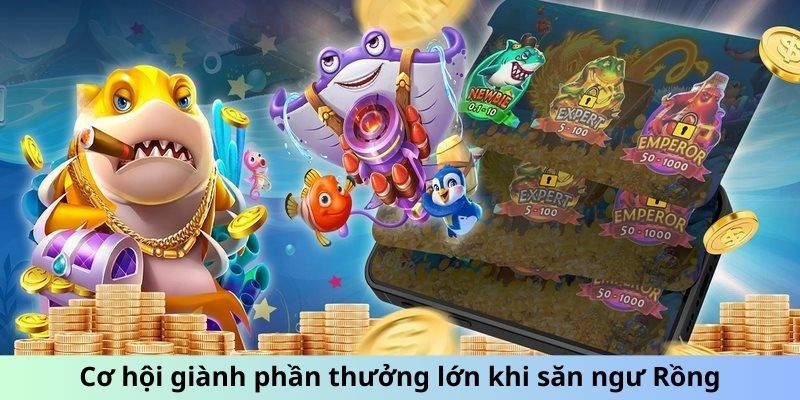 Cơ hội giành phần thưởng lớn khi Bắn Cá Thần Rồng