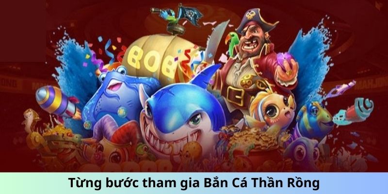 Từng bước tham gia Bắn Cá Thần Rồng