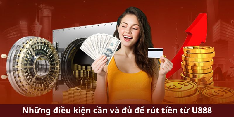 Những điều kiện cần và đủ để rút tiền từ U888